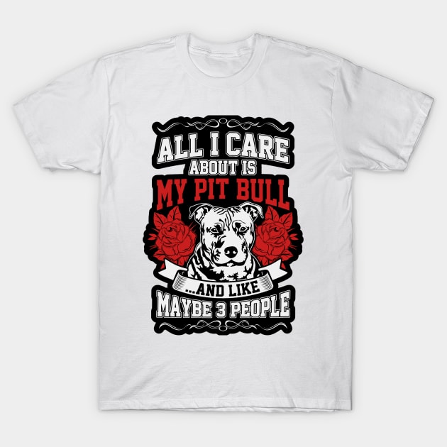 All I care about is my Pitbull T-Shirt by nikovega21